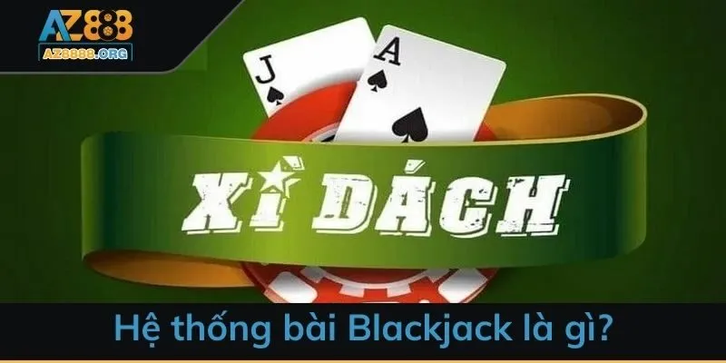 Hệ thống bài Blackjack là gì?