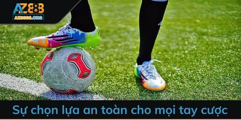Sự chọn lựa an toàn cho mọi tay cược